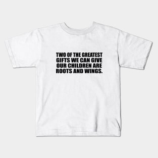 Two of the greatest gifts we can give our children are roots and wings Kids T-Shirt